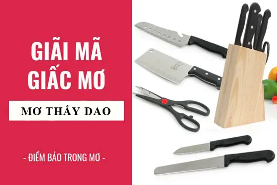 Giải mã giấc mơ: Mơ thấy dao, dao kề cổ điềm báo gì, lành hay dữ? con số liên quan