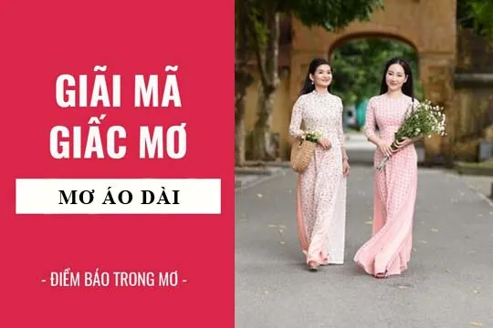 Giải mã giấc mơ: Nằm mơ thấy áo dài, mặc áo dài điềm báo gì, lành hay dữ? con số liên quan