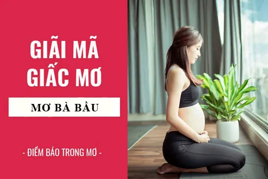 Giải mã giấc mơ: Nằm mơ thấy bà bầu, bà chửa điềm báo gì, lành hay dữ? con số liên quan