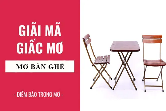 Giải mã giấc mơ: Nằm mơ thấy bàn ghế điềm báo gì, lành hay dữ? con số liên quan