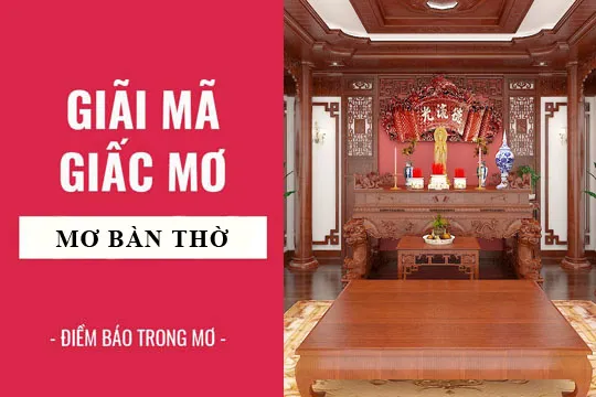 Giải mã giấc mơ: Nằm mơ thấy bàn thờ điềm báo gì, lành hay dữ? con số liên quan