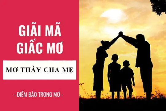 Giải mã giấc mơ: Nằm mơ thấy bố (cha) mẹ điềm báo gì, lành hay dữ? con số liên quan