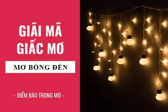 Giải mã giấc mơ: Nằm mơ thấy bóng đèn, đèn điện điềm báo gì, lành hay dữ? con số liên quan