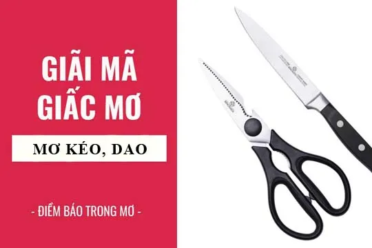 Giải mã giấc mơ: Nằm mơ thấy cái kéo, dao điềm báo gì, lành hay dữ? con số liên quan