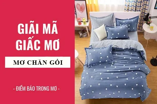 Giải mã giấc mơ: Nằm mơ thấy chăn gối điềm báo gì, lành hay dữ? con số liên quan