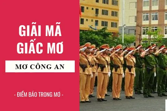 Giải mã giấc mơ: Nằm mơ thấy công an, công an bắt điềm báo gì, lành hay dữ? con số liên quan