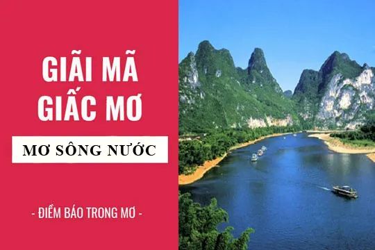 Giải mã giấc mơ: Nằm mơ thấy dòng sông, con kênh, sông nước điềm báo gì, lành hay dữ? con số liên quan