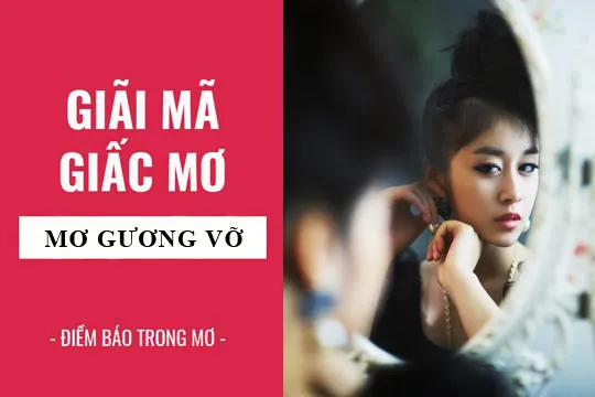 Giải mã giấc mơ: Nằm mơ thấy gương, gương vỡ điềm báo gì, lành hay dữ? con số liên quan