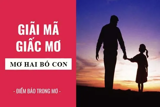 Giải mã giấc mơ: Nằm mơ thấy hai bố con điềm báo gì, lành hay dữ? con số liên quan