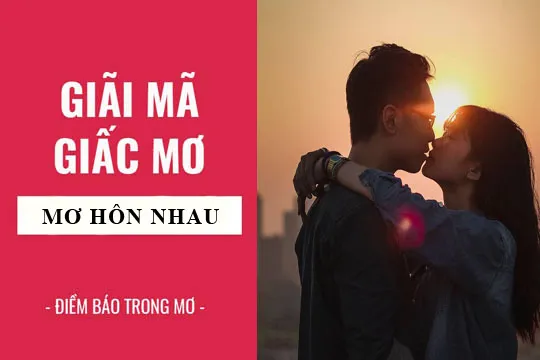 Giải mã giấc mơ: Nằm mơ thấy hôn nhau, hôn người yêu điềm báo gì, lành hay dữ? con số liên quan