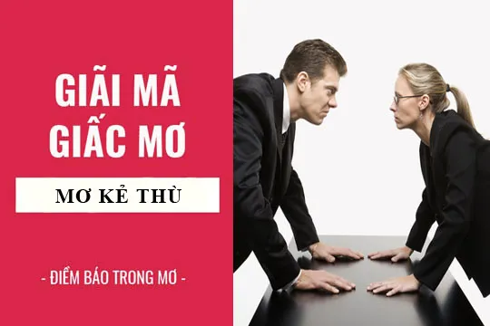 Giải mã giấc mơ: Nằm mơ thấy kẻ thù, người mình ghét điềm báo gì, lành hay dữ? con số liên quan