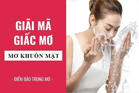 Giải mã giấc mơ: Nằm mơ thấy khuôn mặt, rửa mặt điềm báo gì, lành hay dữ? con số liên quan