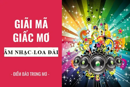 Giải mã giấc mơ: Nằm mơ thấy loa đài, âm nhạc điềm báo gì, lành hay dữ? con số liên quan