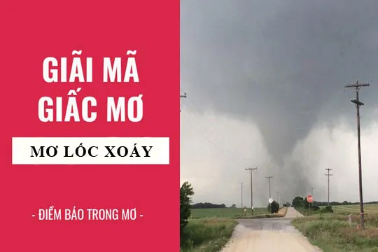 Giải mã giấc mơ: Nằm mơ thấy lốc xoáy, giông bão điềm báo gì, lành hay dữ? con số liên quan