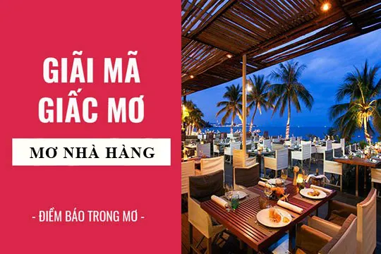 Giải mã giấc mơ: Nằm mơ thấy nhà hàng, quán ăn điềm báo gì, lành hay dữ? con số liên quan