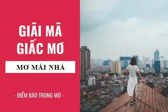 Giải mã giấc mơ: Nằm mơ thấy nóc nhà, mái nhà điềm báo gì, lành hay dữ? con số liên quan