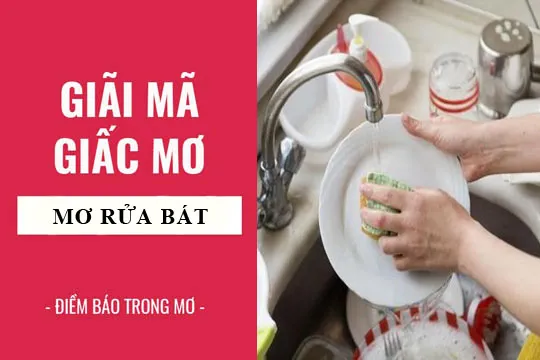 Giải mã giấc mơ: Nằm mơ thấy rửa bát, rửa chén điềm báo gì, lành hay dữ? con số liên quan