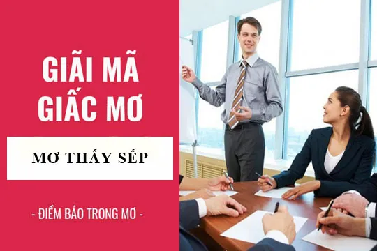 Giải mã giấc mơ: Nằm mơ thấy sếp, cấp trên điềm báo gì, lành hay dữ? con số liên quan