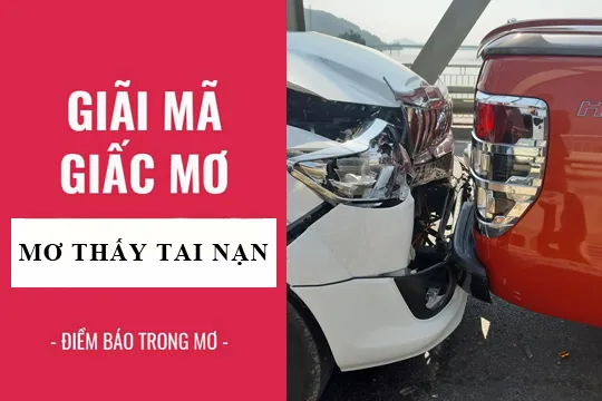 Giải mã giấc mơ: Nằm mơ thấy tai nạn, tai nạn ô tô điềm báo gì, lành hay dữ? con số liên quan