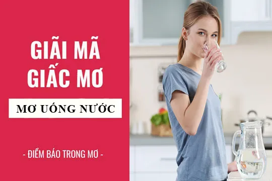 Giải mã giấc mơ: Nằm mơ thấy uống nước, chai nước điềm báo gì, lành hay dữ? con số liên quan