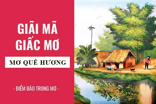 Giải mã giấc mơ: Nằm mơ thấy về quê, quê hương điềm báo gì, lành hay dữ? con số liên quan