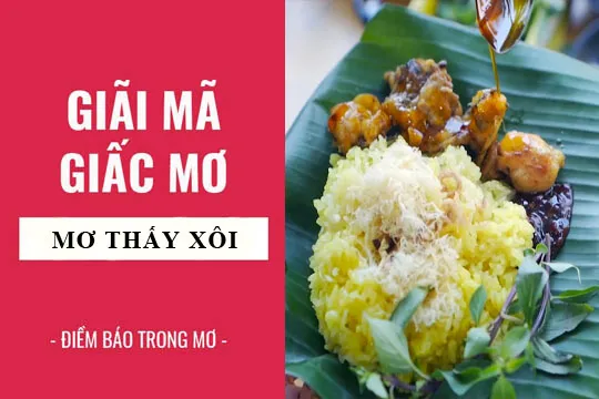 Giải mã giấc mơ: Nằm mơ thấy xôi, ăn xôi điềm báo gì, lành hay dữ? con số liên quan