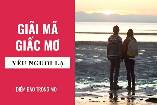 Giải mã giấc mơ: Nằm mơ thấy yêu nhau, yêu bạn, yêu người lạ điềm báo gì, lành hay dữ? con số liên quan