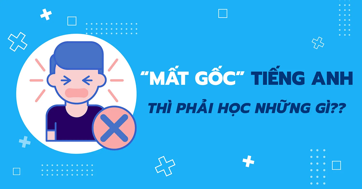 Mất gốc tiếng Anh thì phải học những gì?