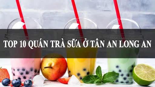 Top 10 Quán Trà Sữa Ở Tân An Long An Nổi Tiếng Nhất